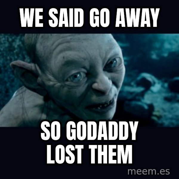 gollum meme: we said go away / so godaddy lost them
