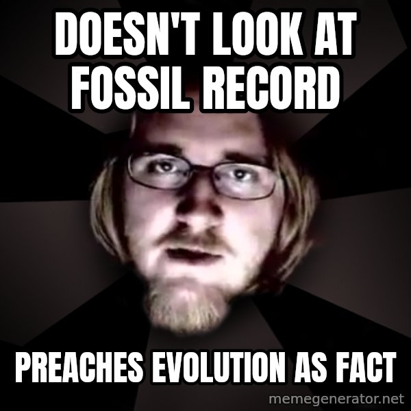 typical atheist meme: Doesn't look at fossil record / preaches evolution as fact