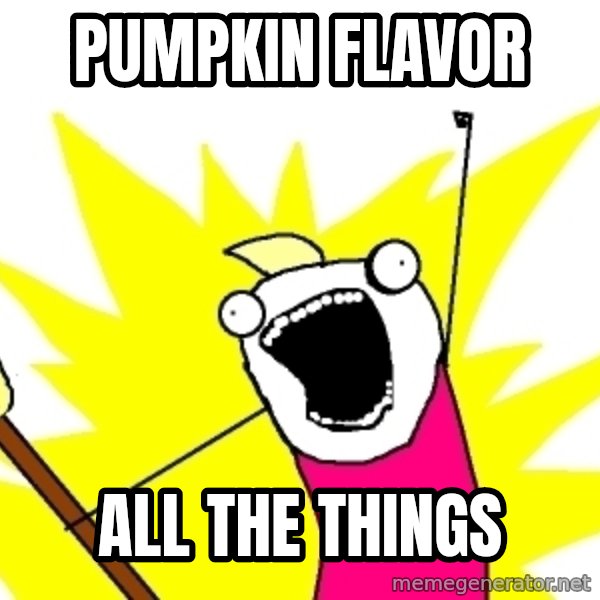 X ALL THE THINGS meme: PUMPKIN FLAVOR / ALL THE THINGS