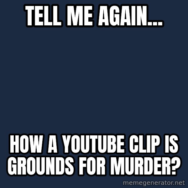 Willy Wonka meme: Tell me again... / How a youtube clip is grounds for murder?