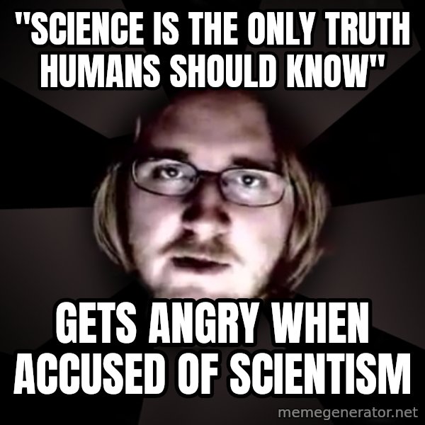 typical atheist meme: "Science is the only truth humans should know" / Gets angry when accused of scientism