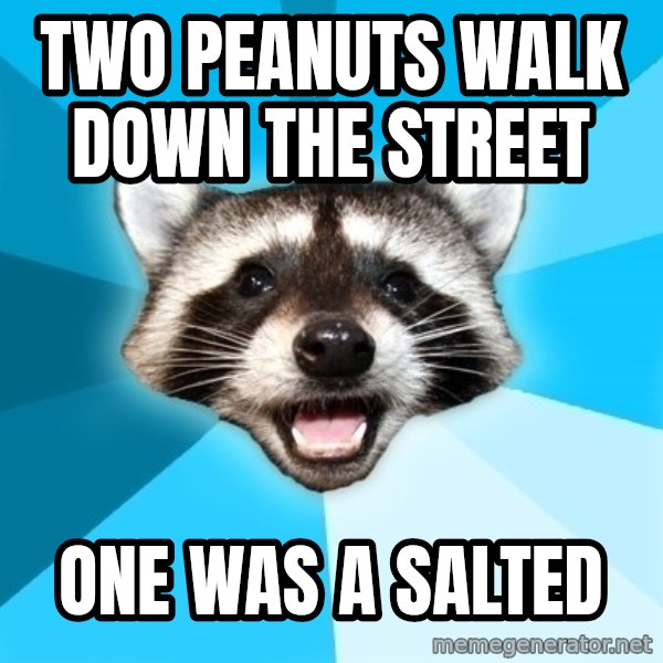 Lame Pun Coon meme: Two Peanuts walk down the street / one was a salted