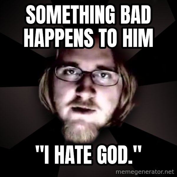 typical atheist meme: something bad happens to him / "I hate god."