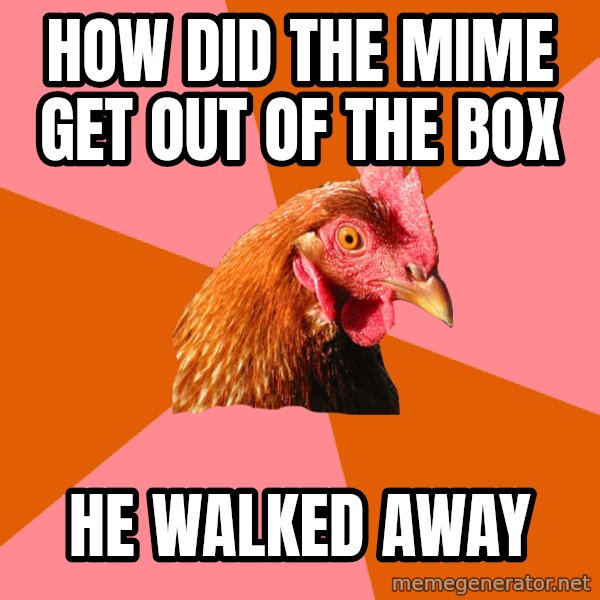 Anti Joke Chicken meme: how did the mime get out of the box / he walked away