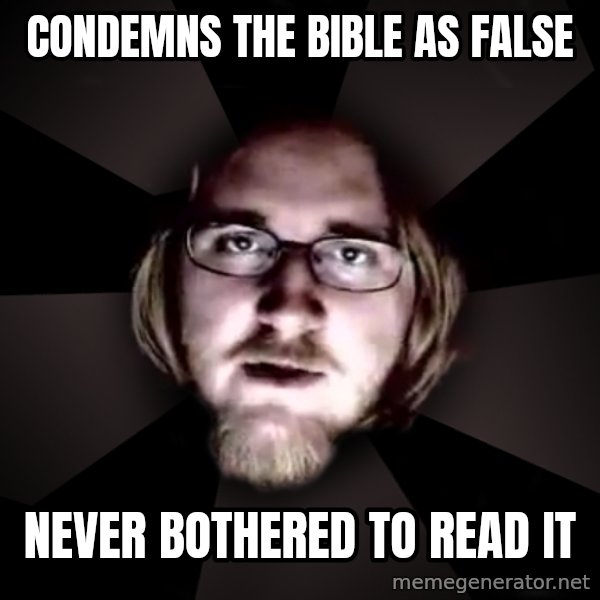 typical atheist meme: condemns the bible as false / never bothered to read it