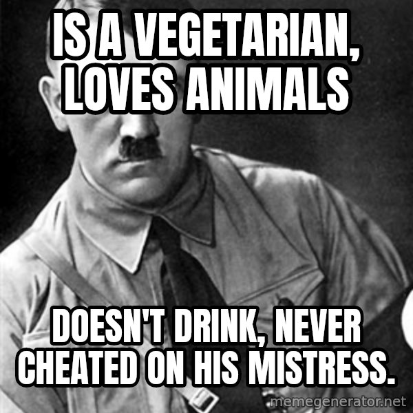 Hitler meme: is a vegetarian, loves animals / doesn't drink, never cheated on his mistress.