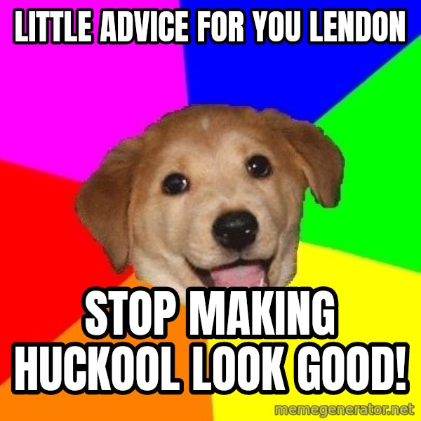 Advice Dog meme: Little advice for you Lendon / Stop making huckool look good!