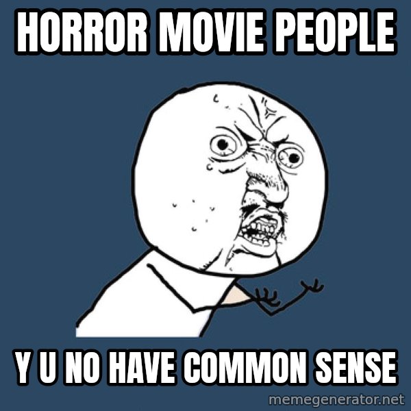 Y U No meme: Horror movie people / Y u no have common sense