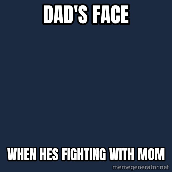 Willy Wonka meme: dad's face / when hes fighting with mom