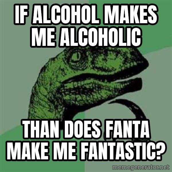 Philosoraptor meme: If alcohol makes me alcoholic / than does fanta make me fantastic?
