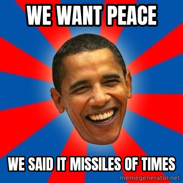 Obama meme: We want peace / we said it missiles of times