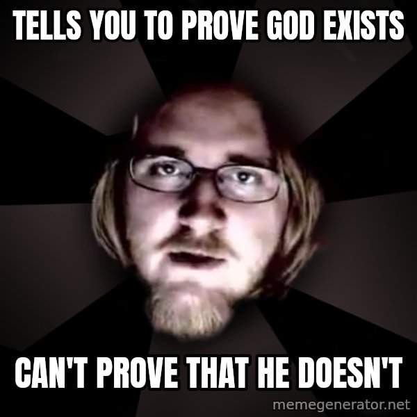 typical atheist meme: Tells you to PROVE god exists / can't prove that he doesn't