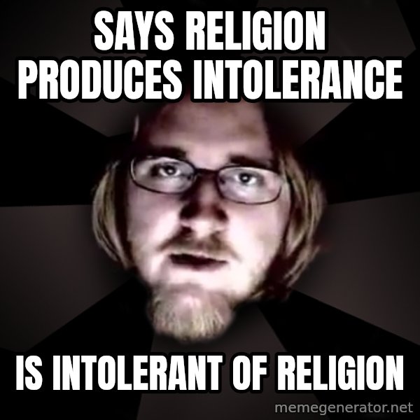 typical atheist meme: says religion produces intolerance / is intolerant of religion