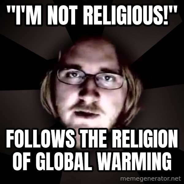 typical atheist meme: "I'm not religious!" / follows the religion of global warming