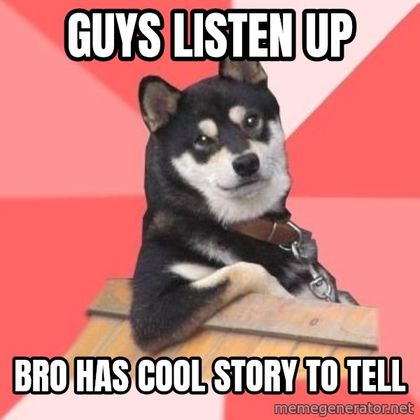 Cool Dog meme: guys listen up / bro has cool story to tell