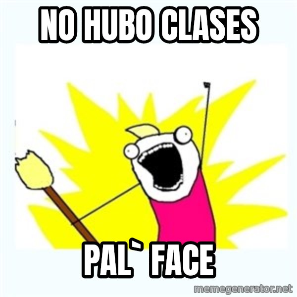 All the things meme: no hubo clases / pal` face