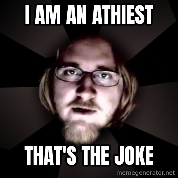 typical atheist meme: I am an athiest / That's the joke