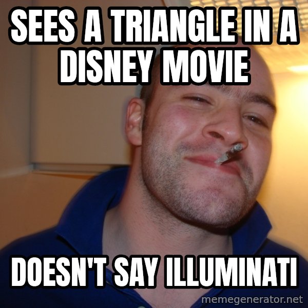Good Guy Greg meme: sees a triangle in  a DISNEY MOVIE / doesn't say illuminati