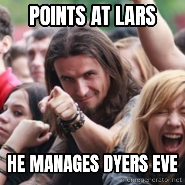 Ridiculously Photogenic Metalhead meme: POINTS AT LARS / HE MANAGES DYERS EVE