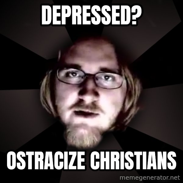 typical atheist meme: depressed? / ostracize christians