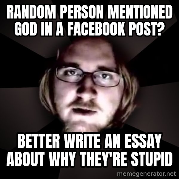 typical atheist meme: random person mentioned god in a facebook post? / better write an essay about why they're stupid