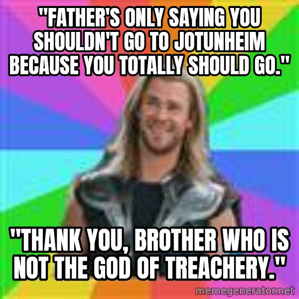 Overly Accepting Thor meme: "Father's only saying you shouldn't go to Jotunheim because you totally SHOULD go." / "thANk you, brother who is not the god of treachery."