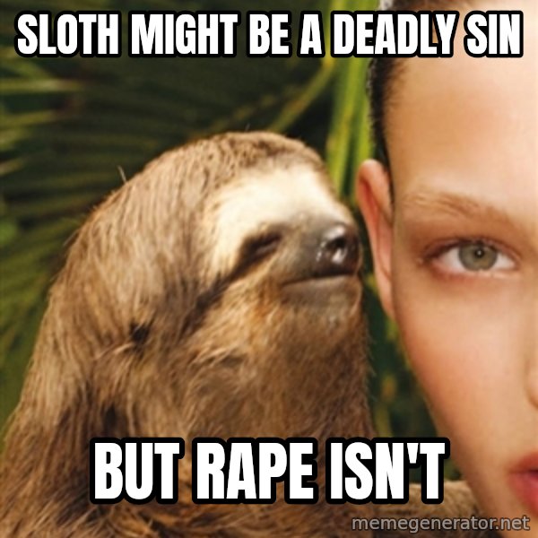 The Rape Sloth meme: sloth might be a deadly sin / but rape isn't