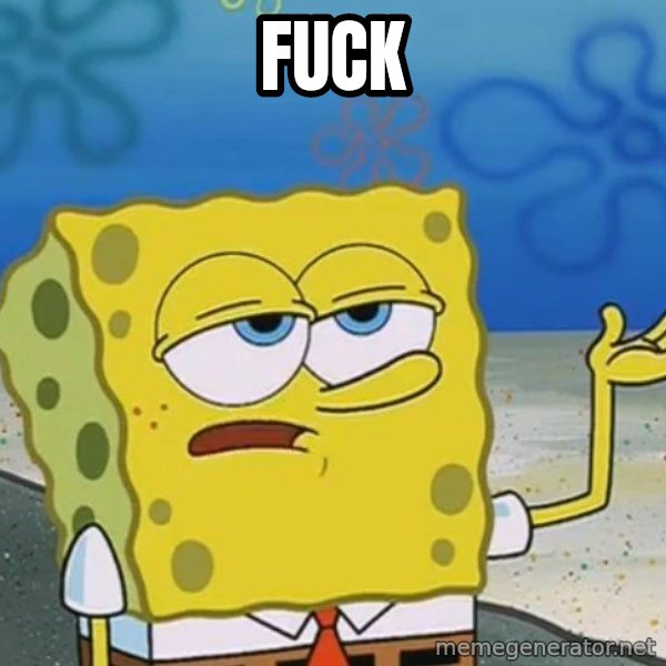 I'll have you know Spongebob meme: fuck