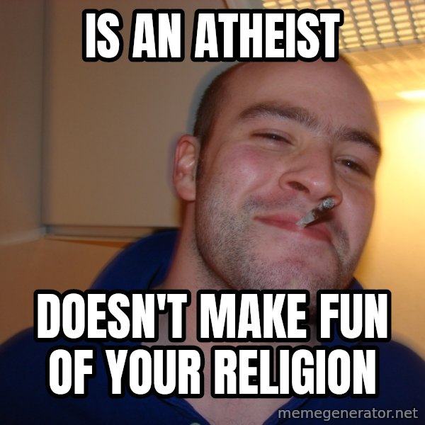 Good Guy Greg meme: is an atheist / doesn't make fun of your religion