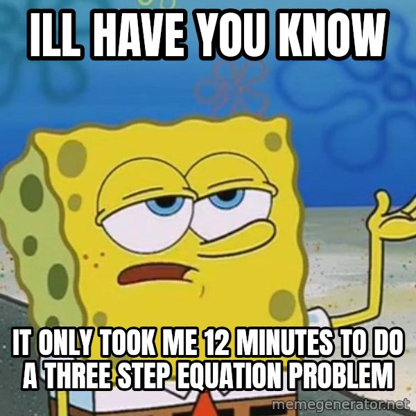 I'll have you know Spongebob meme: ill have you know / it only took me 12 minutes to do a three step equation problem