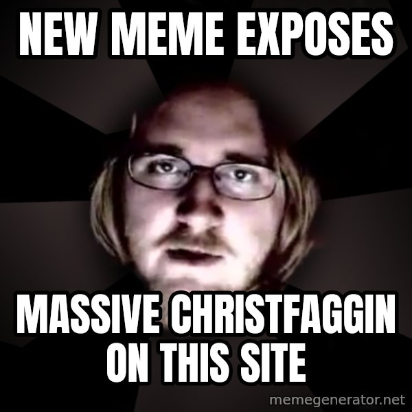 typical atheist meme: New meme exposes / massive christfaggin on this site