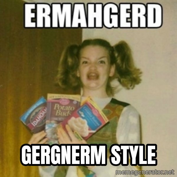 Ermahgerd meme: gergnerm style