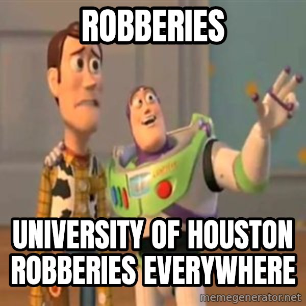 X, X Everywhere  meme: Robberies / university of houston robberies everywhere