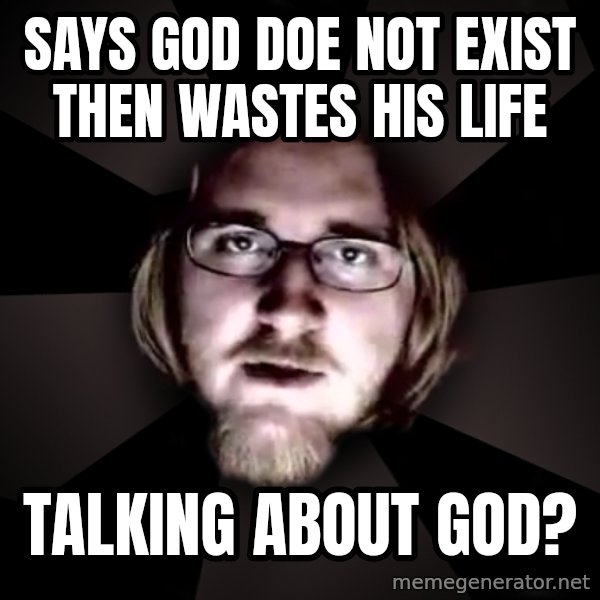 typical atheist meme: says god doe not exist then wastes his life / talking about god?