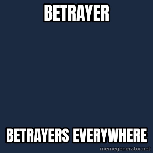 X, X Everywhere  meme: betrayer / BETRAYERs everywhere
