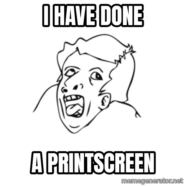 genius rage meme meme: I have done / a printscreen