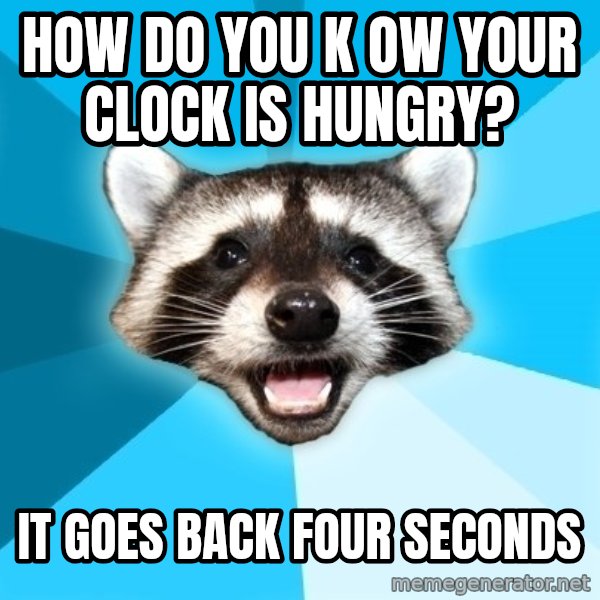 Lame Pun Coon meme: How do you k ow your clock is hungry? / It goes back four seconds