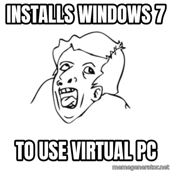 genius rage meme meme: installs windows 7 / to use virtual PC