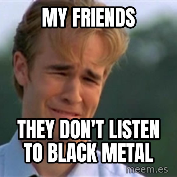 James Van Der Beek meme: My friends / They don't listen to black metal