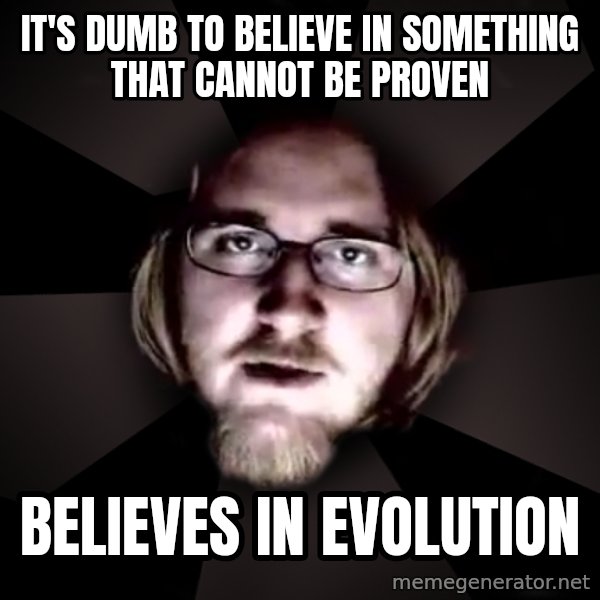 typical atheist meme: It's dumb to believe in something that cannot be proven / Believes in evolution