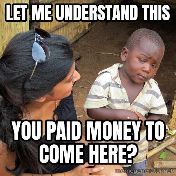 Skeptical African Child meme: let me understand this / you paid money to come here?