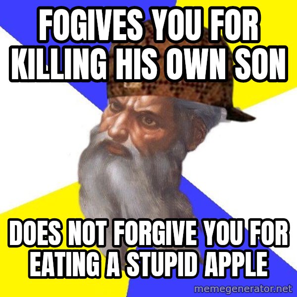 Scumbag God meme: FoGIVES YOU FOR  KILLING  HIS OWN SON / DOES NOT FORGIVE YOU FOR EATING A STUPID  APPLE