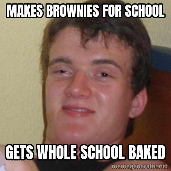 Stoner Stanley meme: makes brownies for school / gets whole school baked