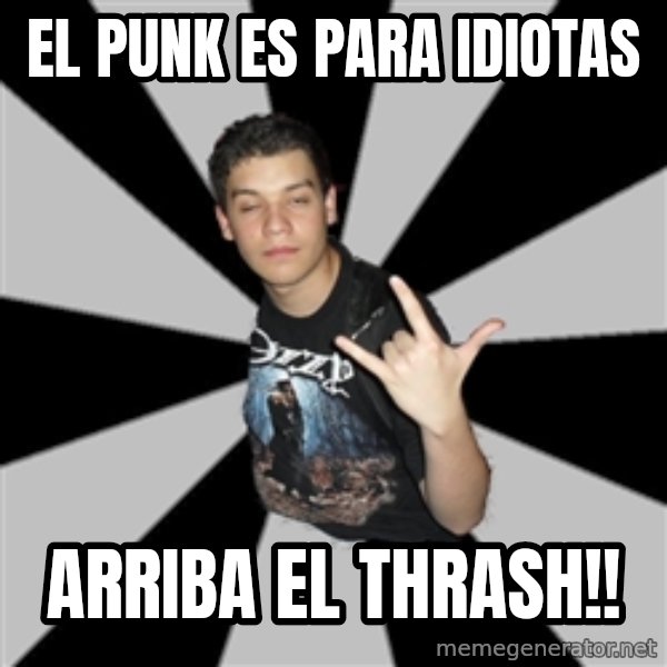 Metal Boy From Hell meme: el punk es para idiotas / arriba el thrash!!