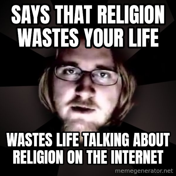 typical atheist meme: says that religion wastes your life / wastes life talking about religion on the internet