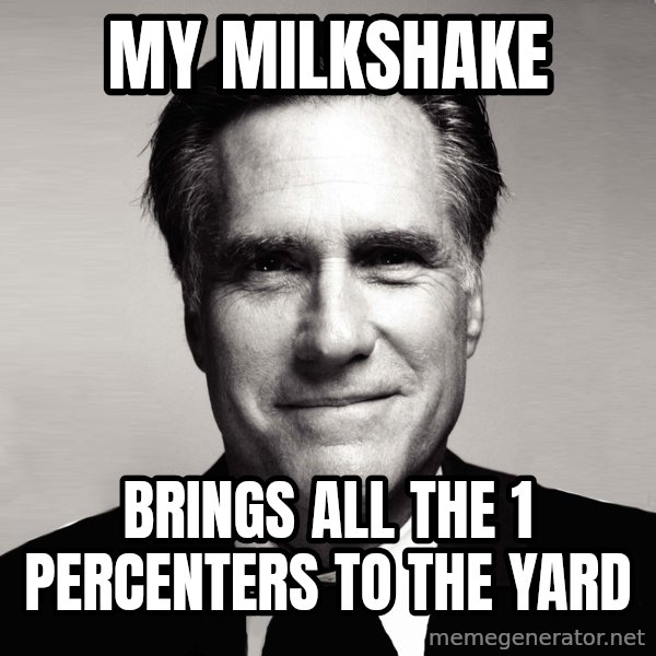 RomneyMakes.com meme: my milkshake / brings all the 1 percenters to the yard