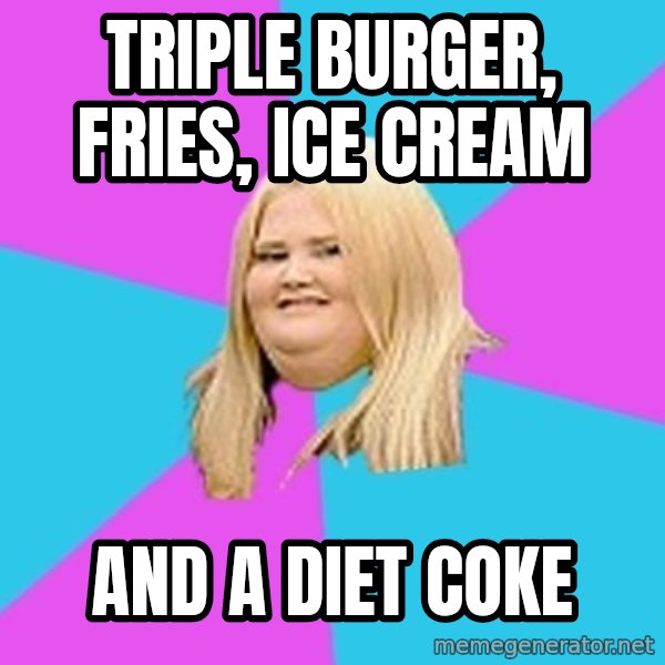 Fat Girl meme: triple BURGER, FRIES, ice cream / and a diet coke