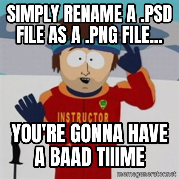 SouthPark Bad Time meme meme: simply rename a .psd file as a .png file... / you're gonna have a baad tiiime