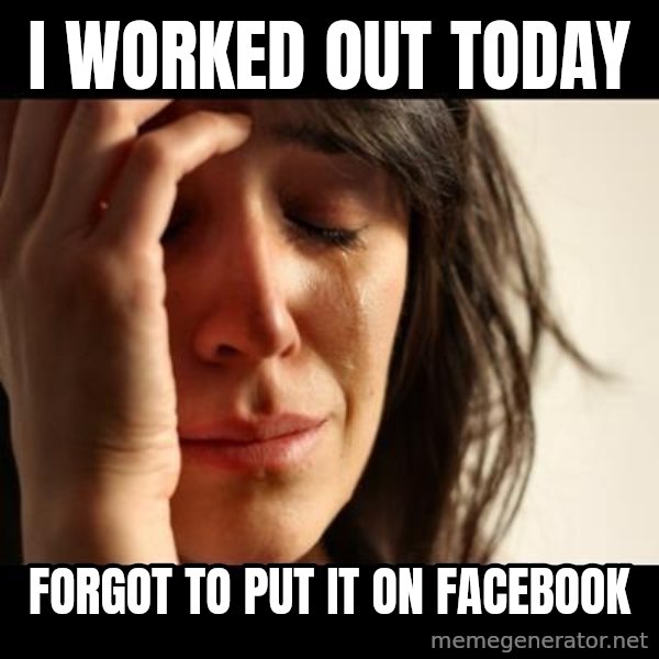 crying girl sad meme: i worked out today / Forgot to put it on facebook