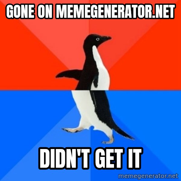 Socially Awesome Awkward Penguin meme: gone on memegenerator.net / didn't get it